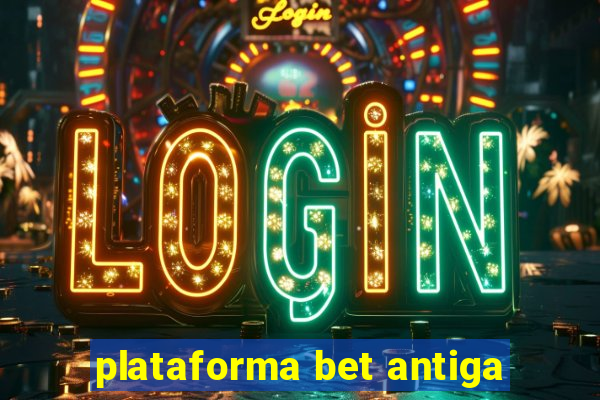 plataforma bet antiga